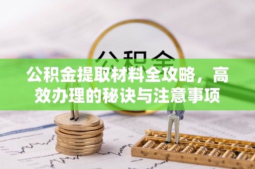屏南公积金提取材料全攻略，高效办理的秘诀与注意事项