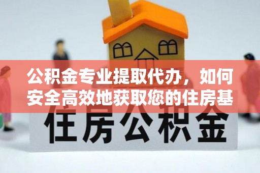 屏南公积金专业提取代办，如何安全高效地获取您的住房基金