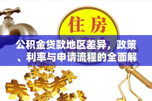 屏南公积金贷款地区差异，政策、利率与申请流程的全面解析