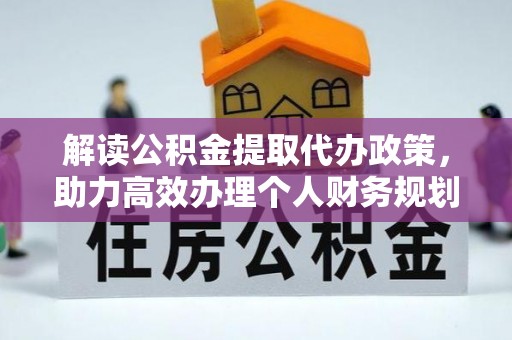 屏南解读公积金提取代办政策，助力高效办理个人财务规划