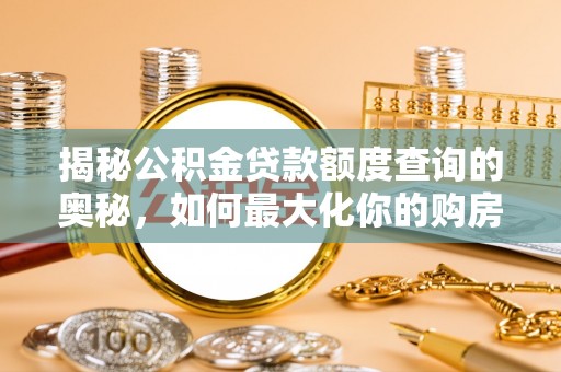 屏南揭秘公积金贷款额度查询的奥秘，如何最大化你的购房资金