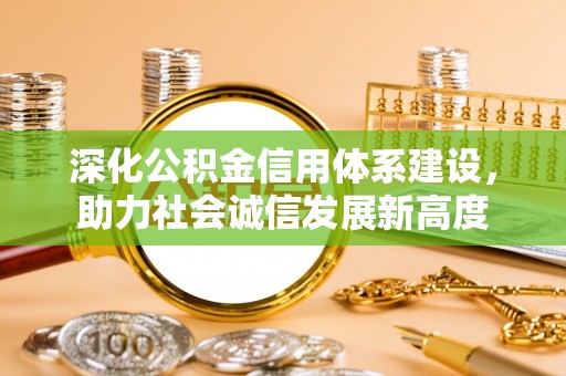 屏南深化公积金信用体系建设，助力社会诚信发展新高度