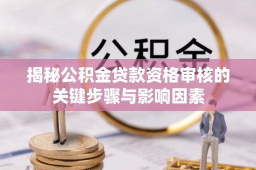 屏南揭秘公积金贷款资格审核的关键步骤与影响因素