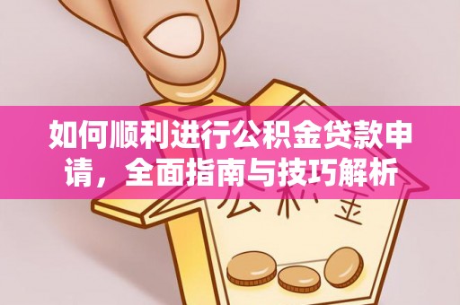 屏南如何顺利进行公积金贷款申请，全面指南与技巧解析