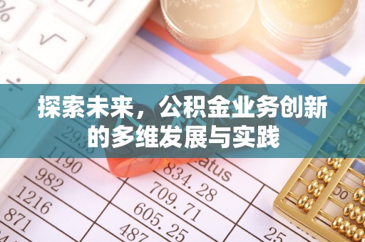 屏南探索未来，公积金业务创新的多维发展与实践