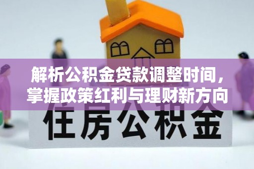 屏南解析公积金贷款调整时间，掌握政策红利与理财新方向
