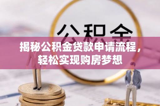 屏南揭秘公积金贷款申请流程，轻松实现购房梦想