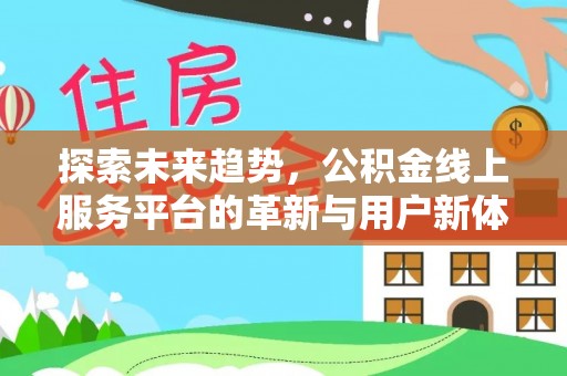 屏南探索未来趋势，公积金线上服务平台的革新与用户新体验