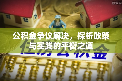 屏南公积金争议解决，探析政策与实践的平衡之道