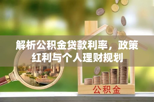 屏南解析公积金贷款利率，政策红利与个人理财规划