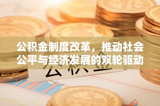屏南公积金制度改革，推动社会公平与经济发展的双轮驱动