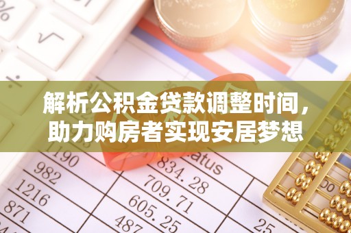 屏南解析公积金贷款调整时间，助力购房者实现安居梦想