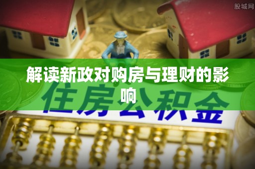 屏南解读新政对购房与理财的影响