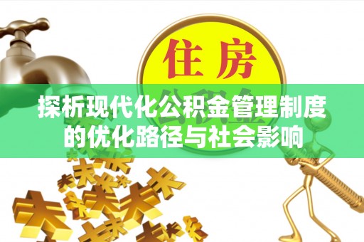 屏南探析现代化公积金管理制度的优化路径与社会影响