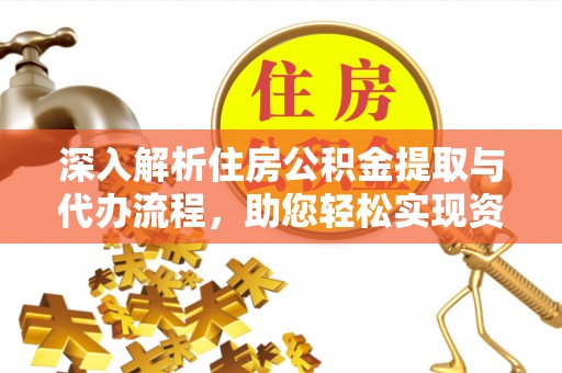 屏南深入解析住房公积金提取与代办流程，助您轻松实现资金利用最大化