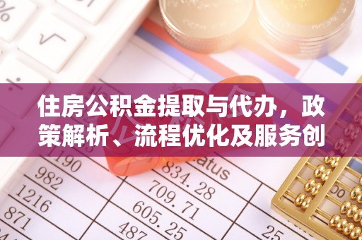 屏南住房公积金提取与代办，政策解析、流程优化及服务创新