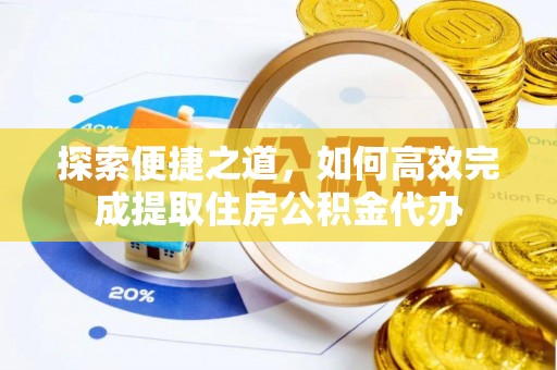 屏南探索便捷之道，如何高效完成提取住房公积金代办