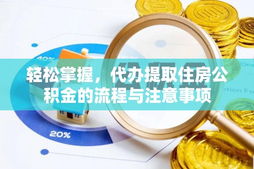 屏南轻松掌握，代办提取住房公积金的流程与注意事项