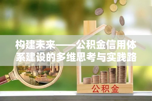 屏南构建未来——公积金信用体系建设的多维思考与实践路径