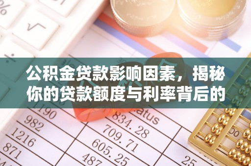 屏南公积金贷款影响因素，揭秘你的贷款额度与利率背后的秘密