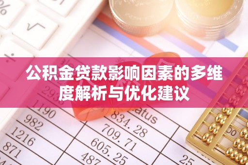 屏南公积金贷款影响因素的多维度解析与优化建议