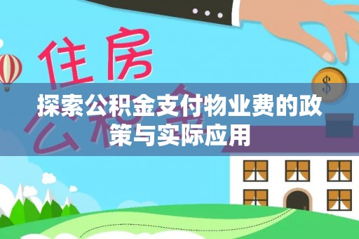 屏南探索公积金支付物业费的政策与实际应用