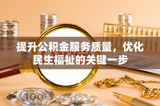 屏南提升公积金服务质量，优化民生福祉的关键一步