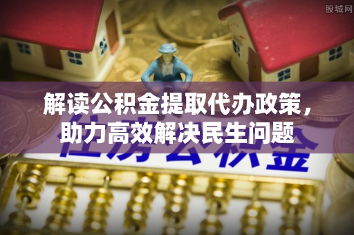 屏南解读公积金提取代办政策，助力高效解决民生问题