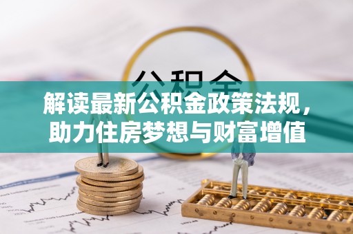 屏南解读最新公积金政策法规，助力住房梦想与财富增值