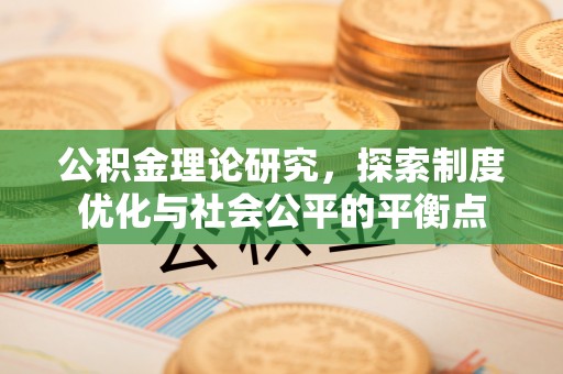 屏南公积金理论研究，探索制度优化与社会公平的平衡点
