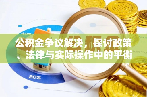 屏南公积金争议解决，探讨政策、法律与实际操作中的平衡之道