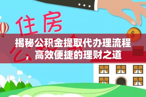 屏南揭秘公积金提取代办理流程，高效便捷的理财之道