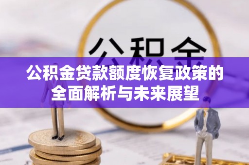 屏南公积金贷款额度恢复政策的全面解析与未来展望
