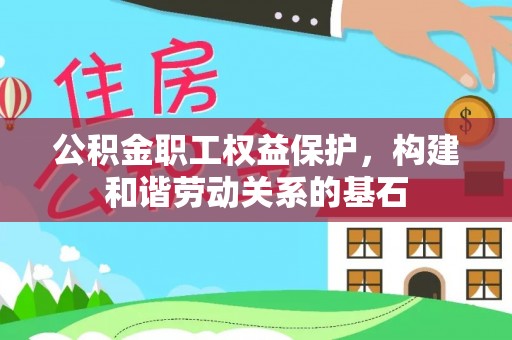屏南公积金职工权益保护，构建和谐劳动关系的基石