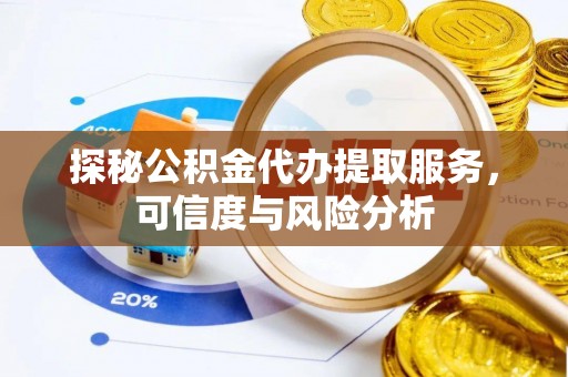 屏南探秘公积金代办提取服务，可信度与风险分析